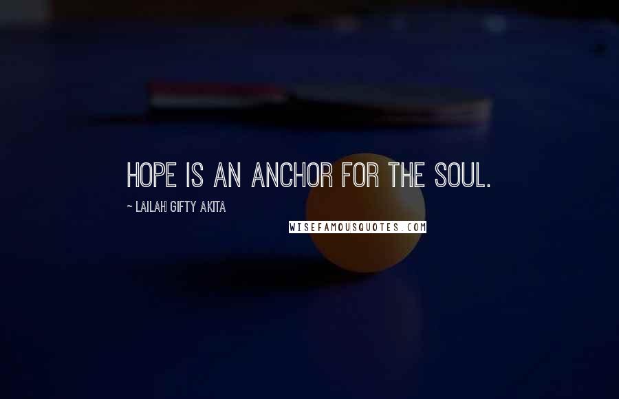 Lailah Gifty Akita Quotes: Hope is an anchor for the soul.