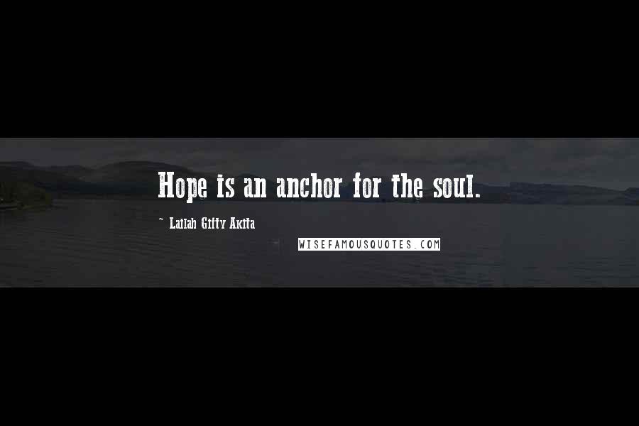 Lailah Gifty Akita Quotes: Hope is an anchor for the soul.