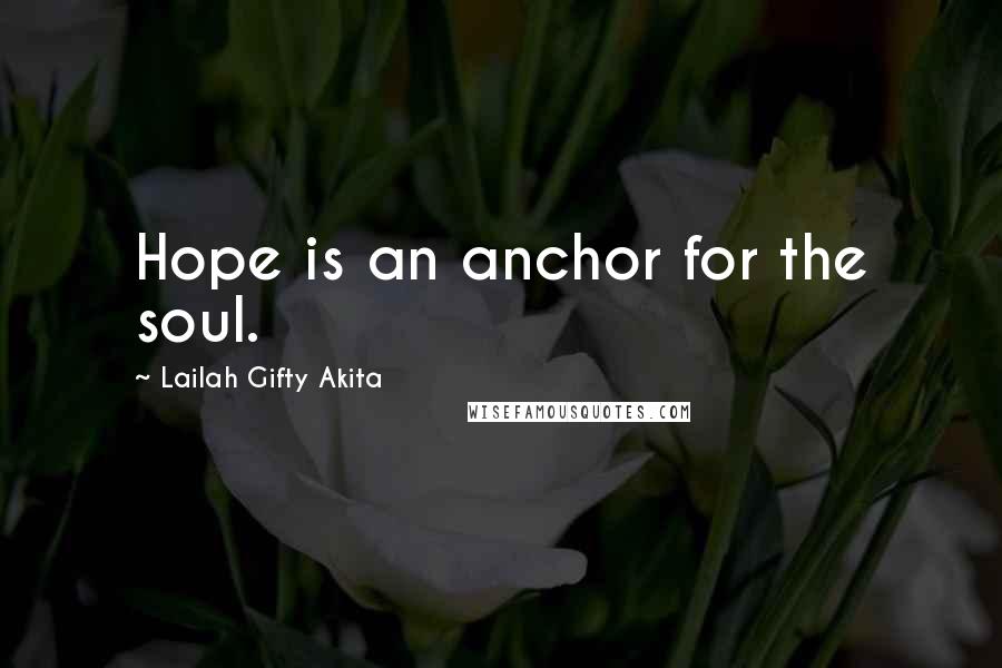 Lailah Gifty Akita Quotes: Hope is an anchor for the soul.