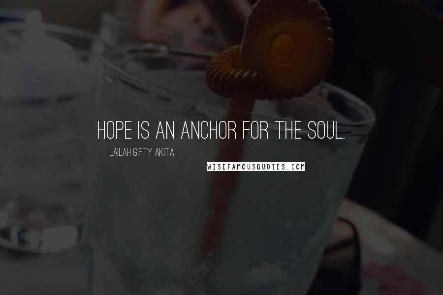 Lailah Gifty Akita Quotes: Hope is an anchor for the soul.