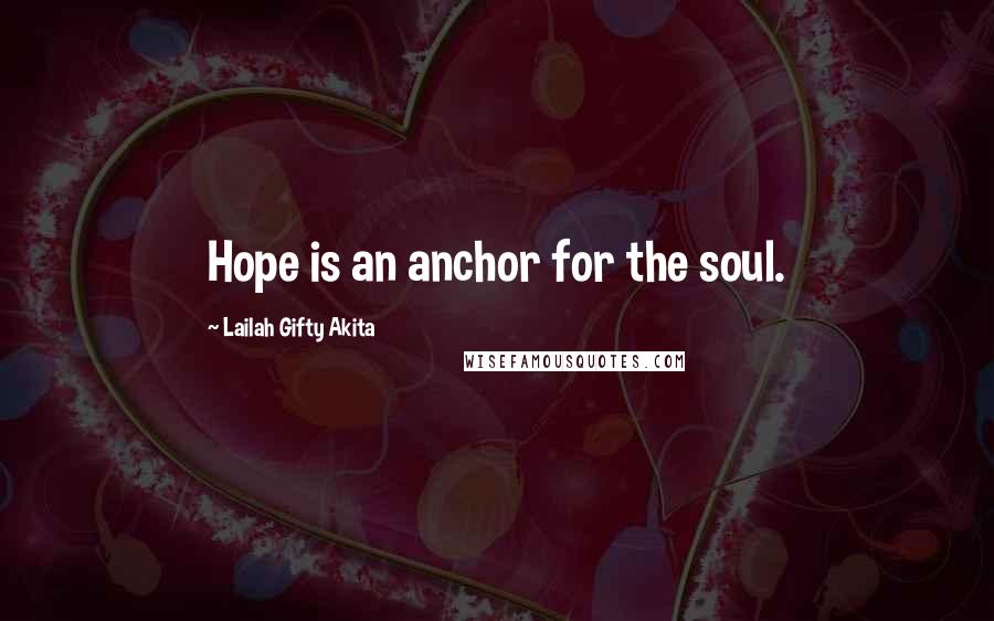 Lailah Gifty Akita Quotes: Hope is an anchor for the soul.