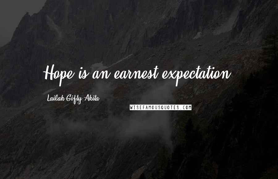 Lailah Gifty Akita Quotes: Hope is an earnest expectation.