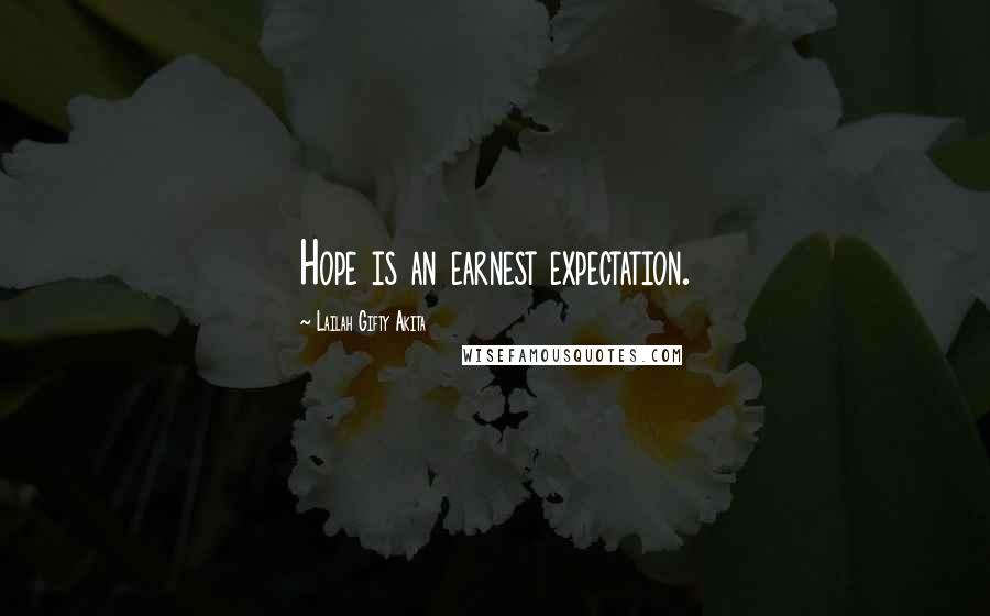 Lailah Gifty Akita Quotes: Hope is an earnest expectation.