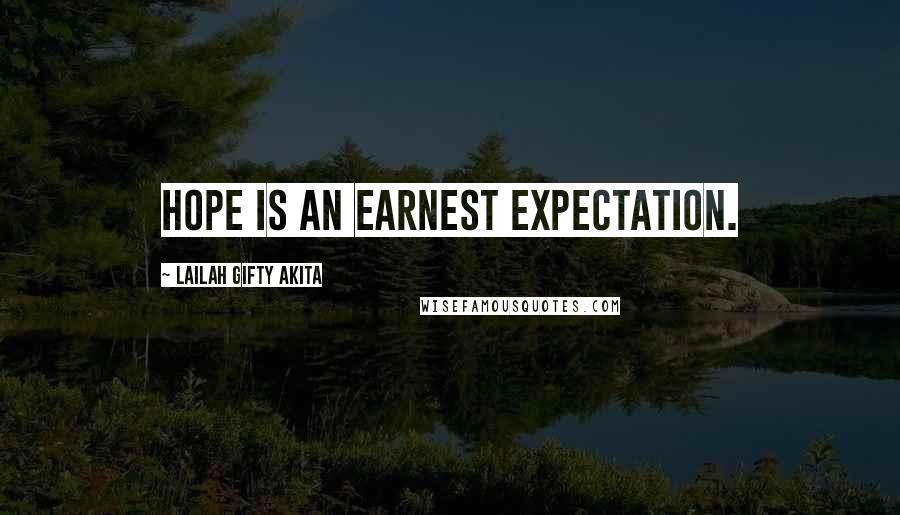 Lailah Gifty Akita Quotes: Hope is an earnest expectation.