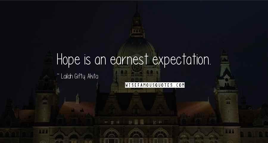 Lailah Gifty Akita Quotes: Hope is an earnest expectation.