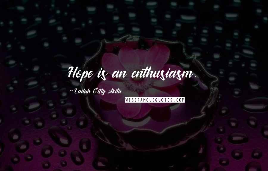 Lailah Gifty Akita Quotes: Hope is an enthusiasm.