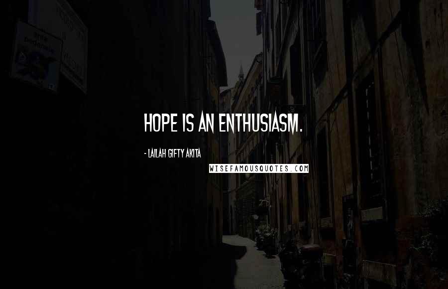 Lailah Gifty Akita Quotes: Hope is an enthusiasm.