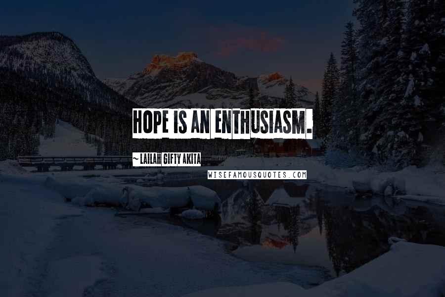 Lailah Gifty Akita Quotes: Hope is an enthusiasm.