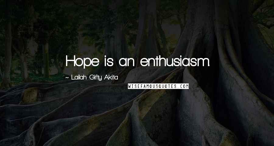 Lailah Gifty Akita Quotes: Hope is an enthusiasm.