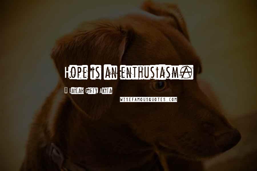 Lailah Gifty Akita Quotes: Hope is an enthusiasm.