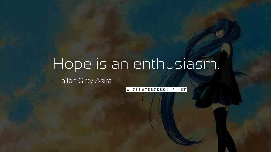 Lailah Gifty Akita Quotes: Hope is an enthusiasm.