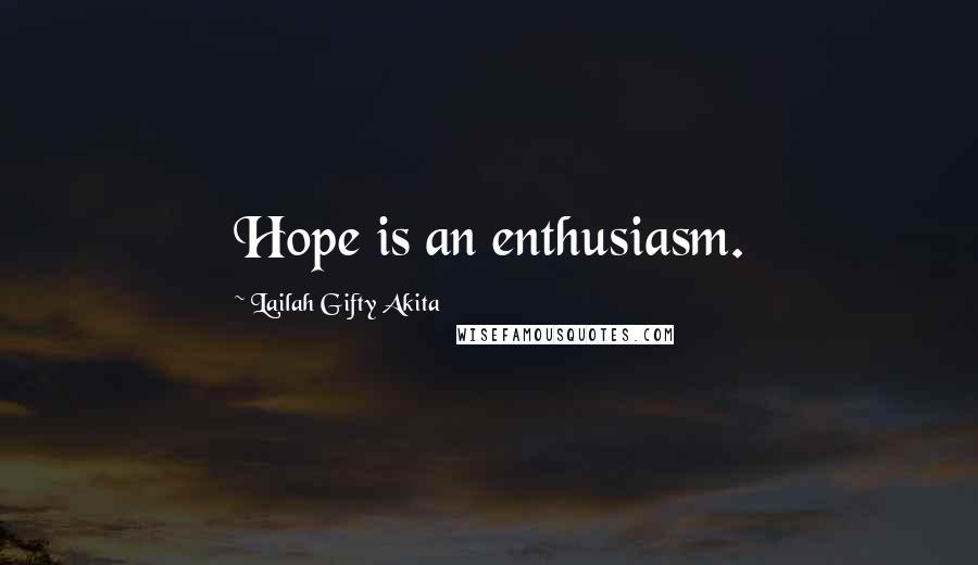 Lailah Gifty Akita Quotes: Hope is an enthusiasm.