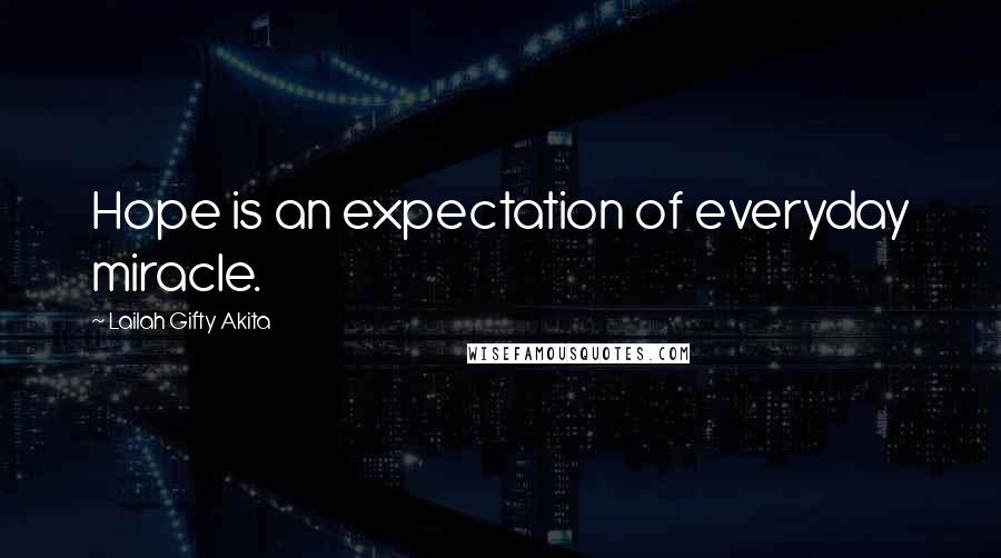 Lailah Gifty Akita Quotes: Hope is an expectation of everyday miracle.