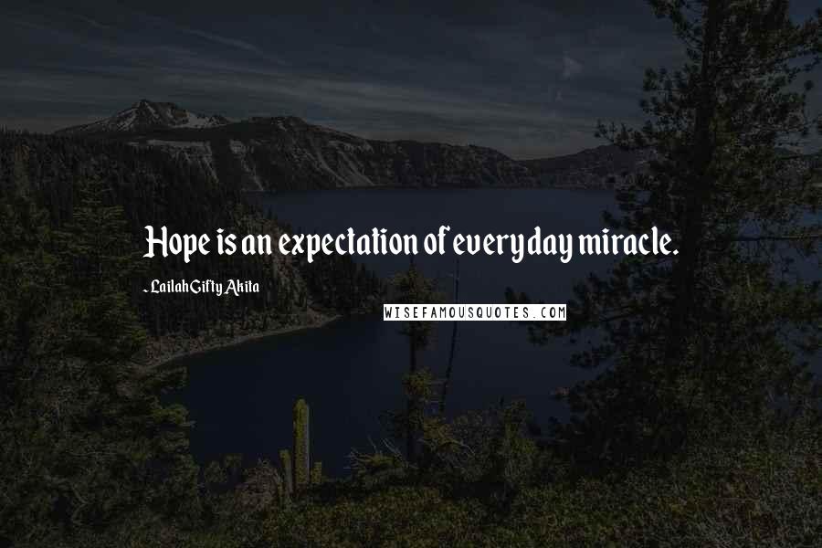 Lailah Gifty Akita Quotes: Hope is an expectation of everyday miracle.