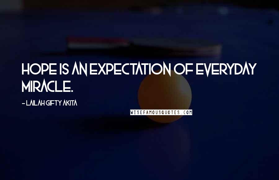 Lailah Gifty Akita Quotes: Hope is an expectation of everyday miracle.