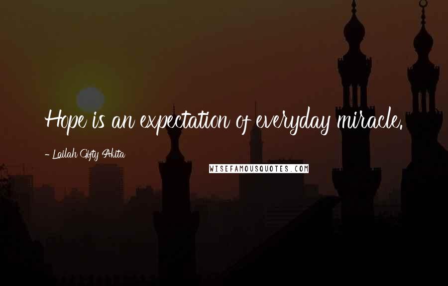 Lailah Gifty Akita Quotes: Hope is an expectation of everyday miracle.