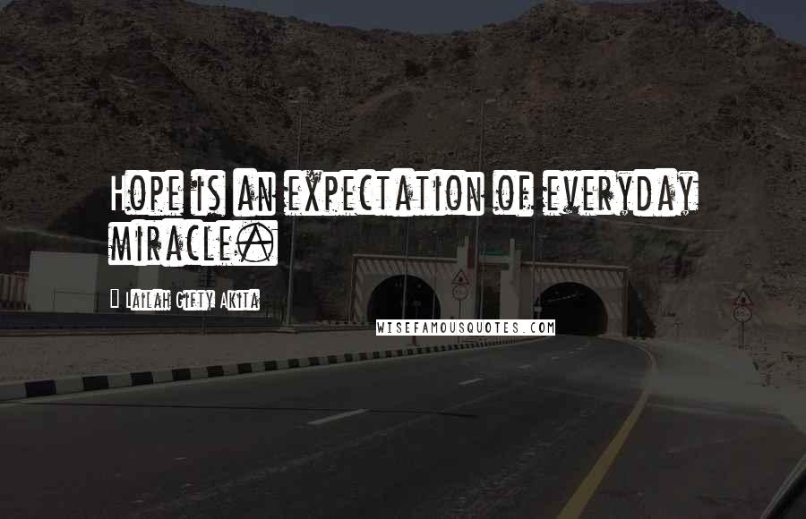 Lailah Gifty Akita Quotes: Hope is an expectation of everyday miracle.