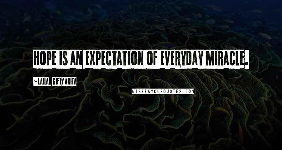 Lailah Gifty Akita Quotes: Hope is an expectation of everyday miracle.