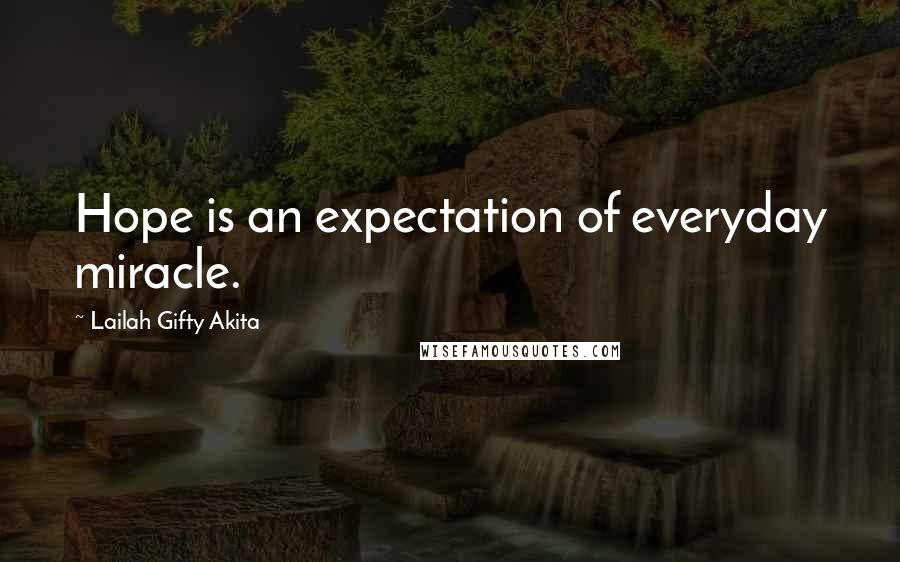 Lailah Gifty Akita Quotes: Hope is an expectation of everyday miracle.