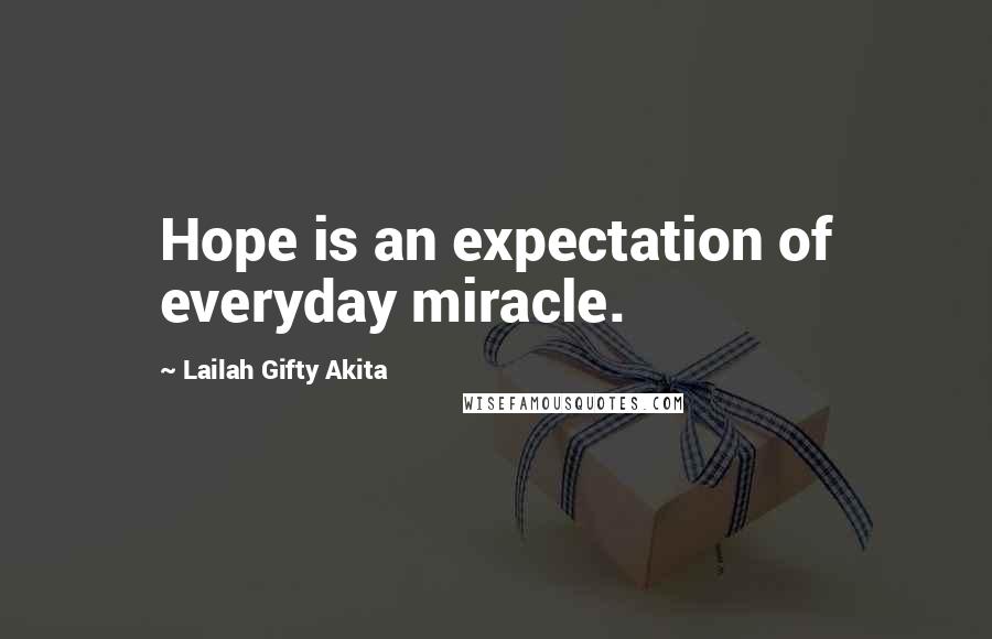 Lailah Gifty Akita Quotes: Hope is an expectation of everyday miracle.