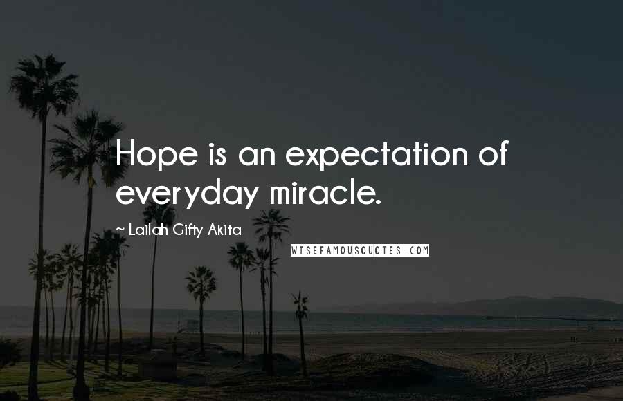 Lailah Gifty Akita Quotes: Hope is an expectation of everyday miracle.