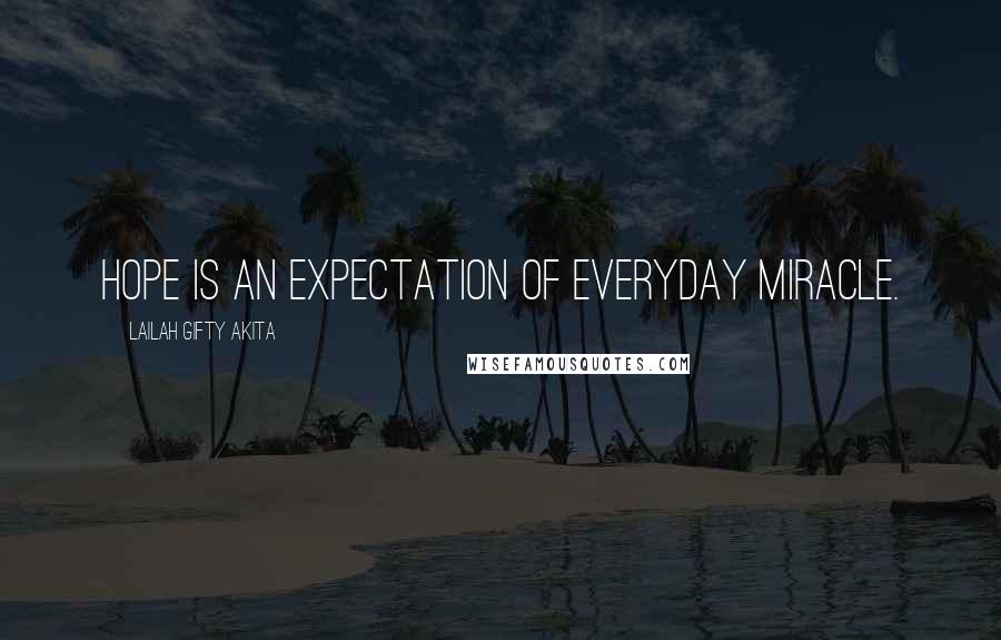 Lailah Gifty Akita Quotes: Hope is an expectation of everyday miracle.