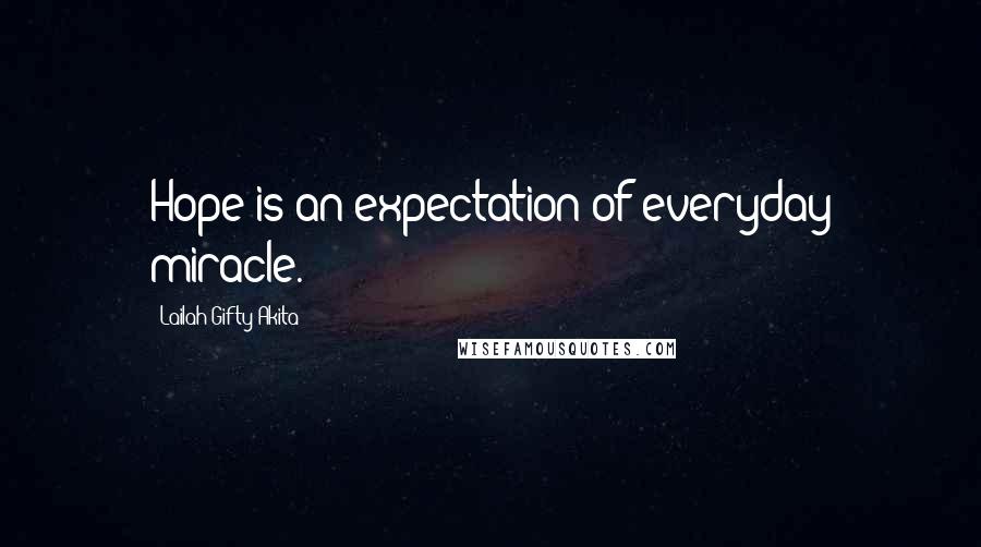 Lailah Gifty Akita Quotes: Hope is an expectation of everyday miracle.