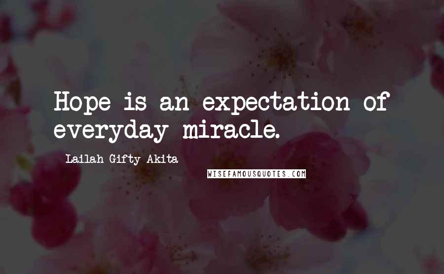 Lailah Gifty Akita Quotes: Hope is an expectation of everyday miracle.