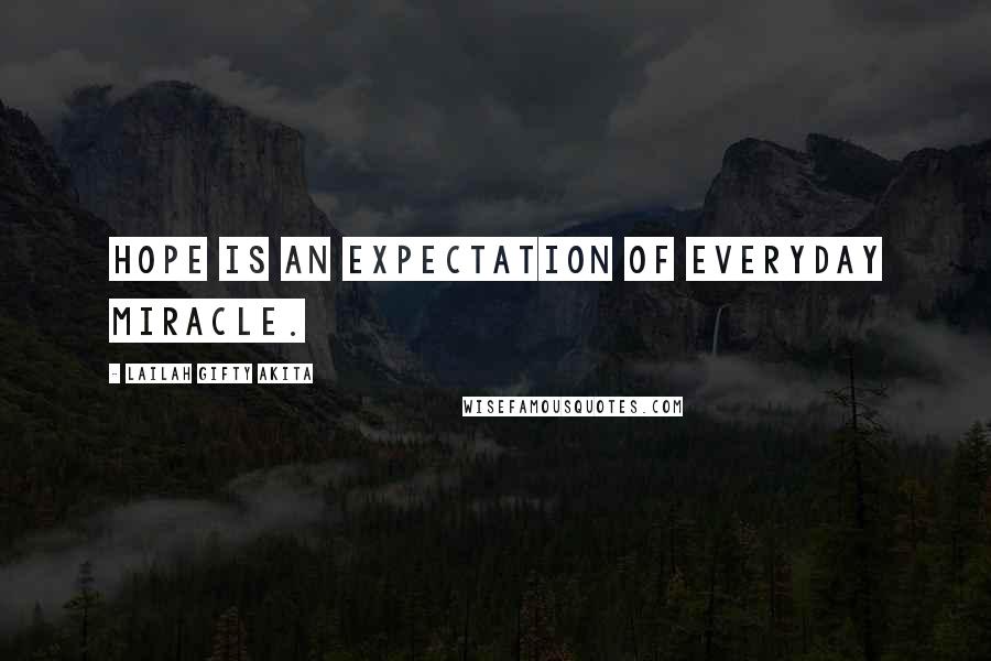 Lailah Gifty Akita Quotes: Hope is an expectation of everyday miracle.