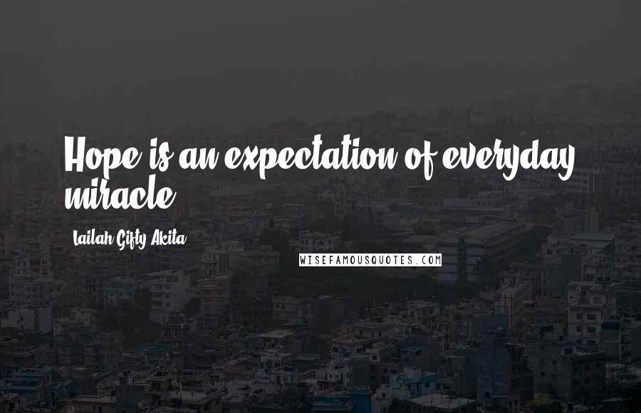 Lailah Gifty Akita Quotes: Hope is an expectation of everyday miracle.