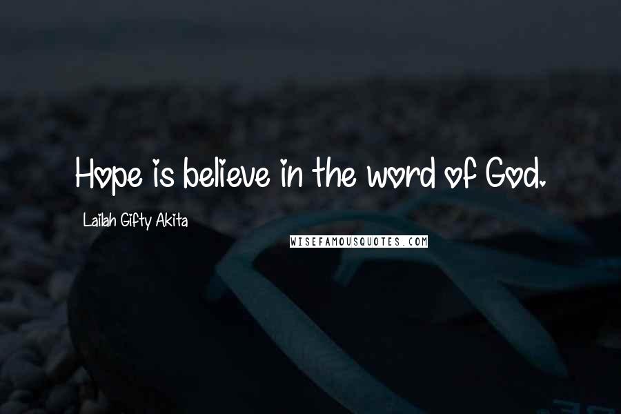 Lailah Gifty Akita Quotes: Hope is believe in the word of God.