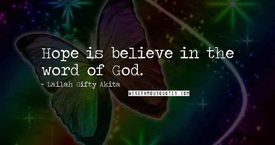 Lailah Gifty Akita Quotes: Hope is believe in the word of God.