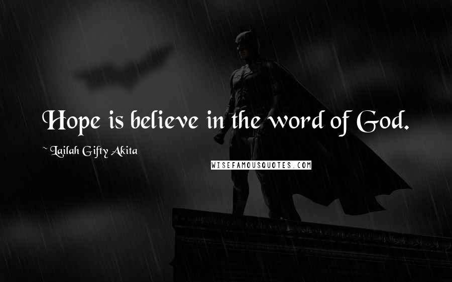 Lailah Gifty Akita Quotes: Hope is believe in the word of God.