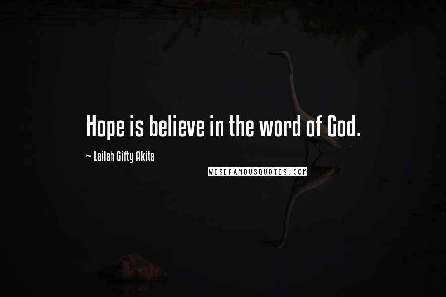 Lailah Gifty Akita Quotes: Hope is believe in the word of God.