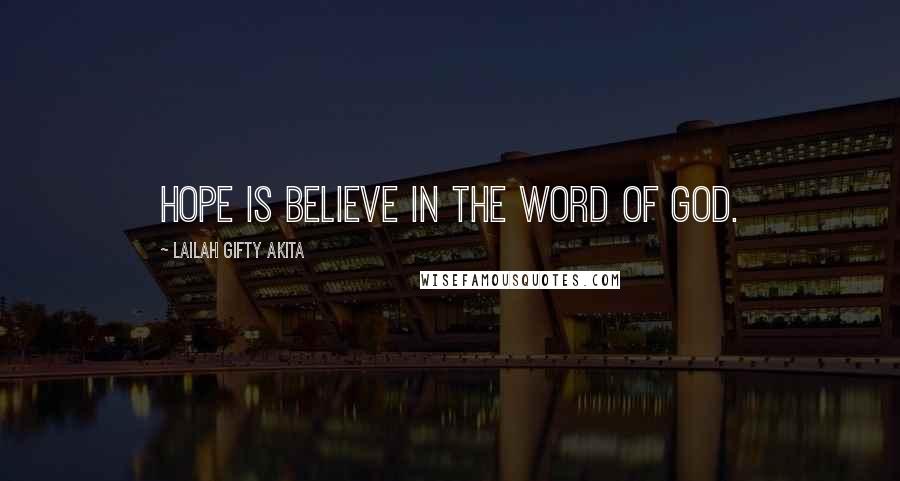 Lailah Gifty Akita Quotes: Hope is believe in the word of God.