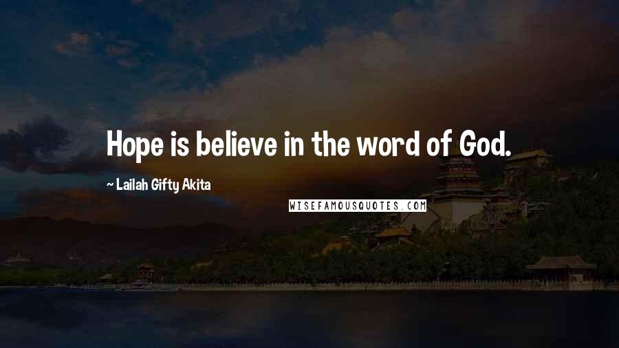 Lailah Gifty Akita Quotes: Hope is believe in the word of God.