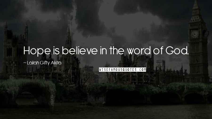 Lailah Gifty Akita Quotes: Hope is believe in the word of God.