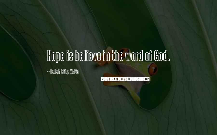 Lailah Gifty Akita Quotes: Hope is believe in the word of God.