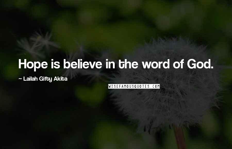 Lailah Gifty Akita Quotes: Hope is believe in the word of God.
