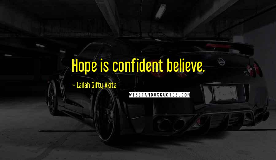 Lailah Gifty Akita Quotes: Hope is confident believe.