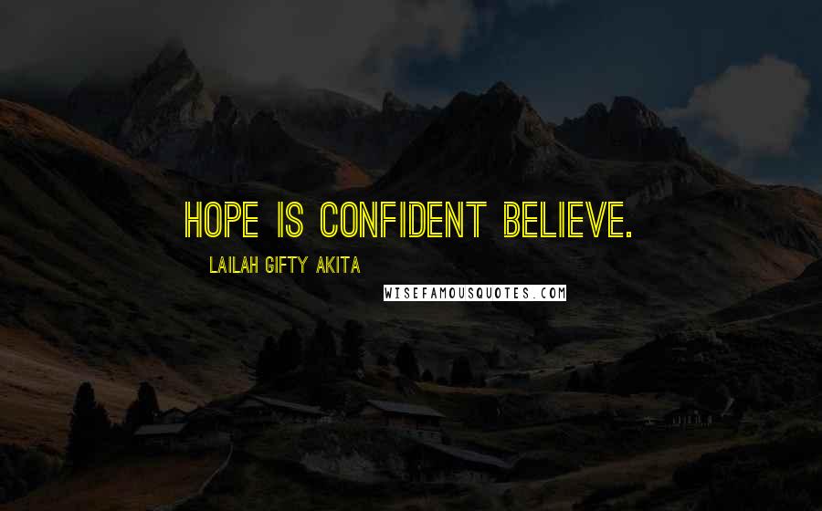 Lailah Gifty Akita Quotes: Hope is confident believe.