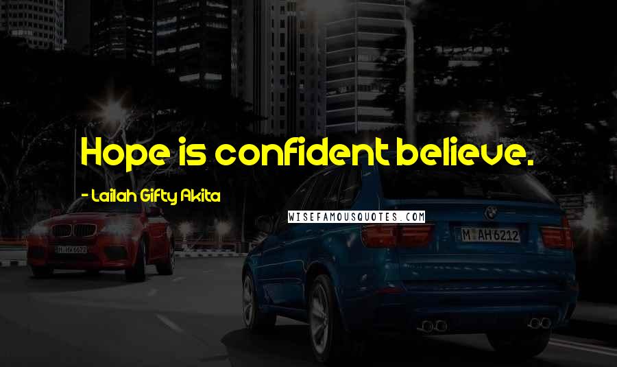 Lailah Gifty Akita Quotes: Hope is confident believe.