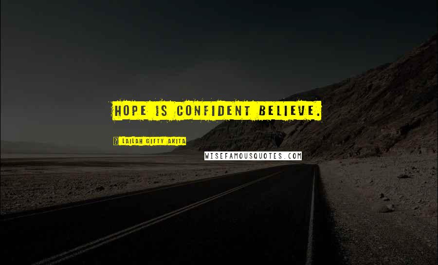 Lailah Gifty Akita Quotes: Hope is confident believe.