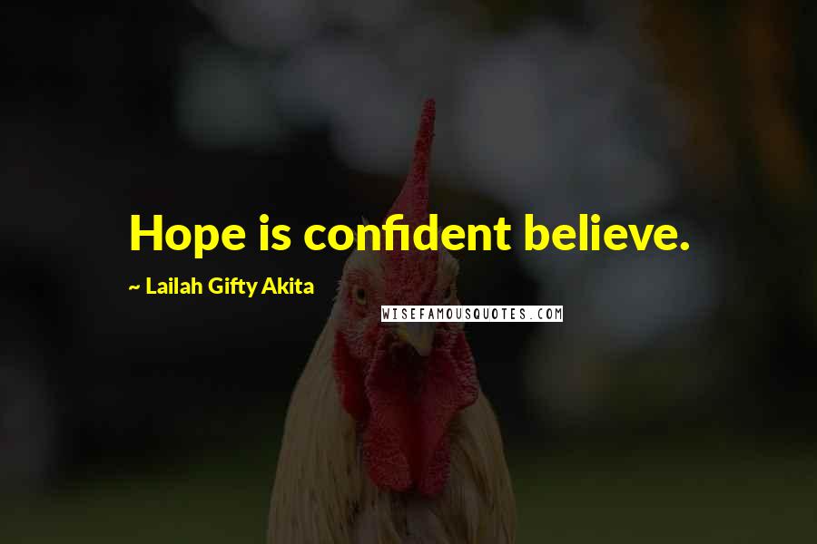 Lailah Gifty Akita Quotes: Hope is confident believe.