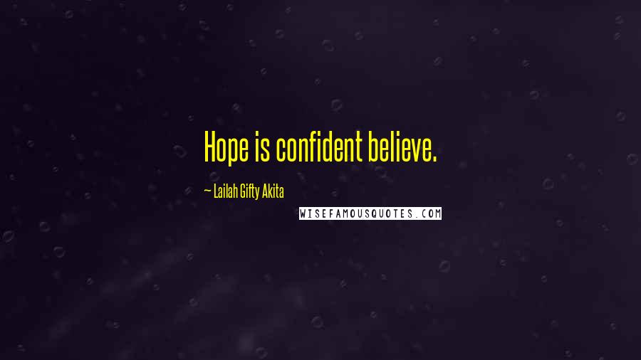 Lailah Gifty Akita Quotes: Hope is confident believe.