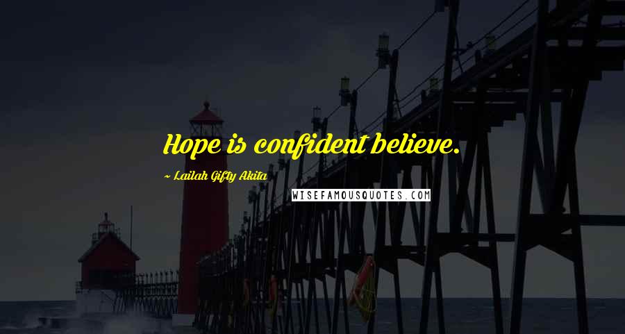 Lailah Gifty Akita Quotes: Hope is confident believe.