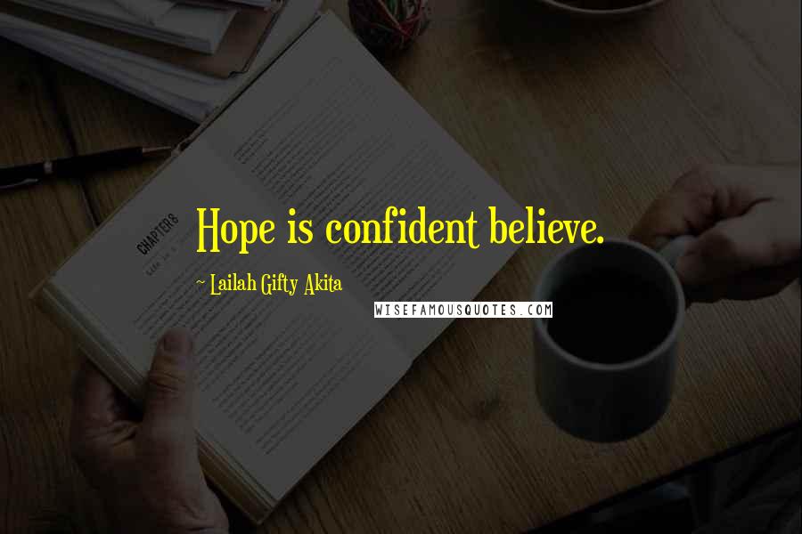 Lailah Gifty Akita Quotes: Hope is confident believe.