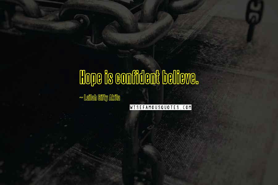 Lailah Gifty Akita Quotes: Hope is confident believe.