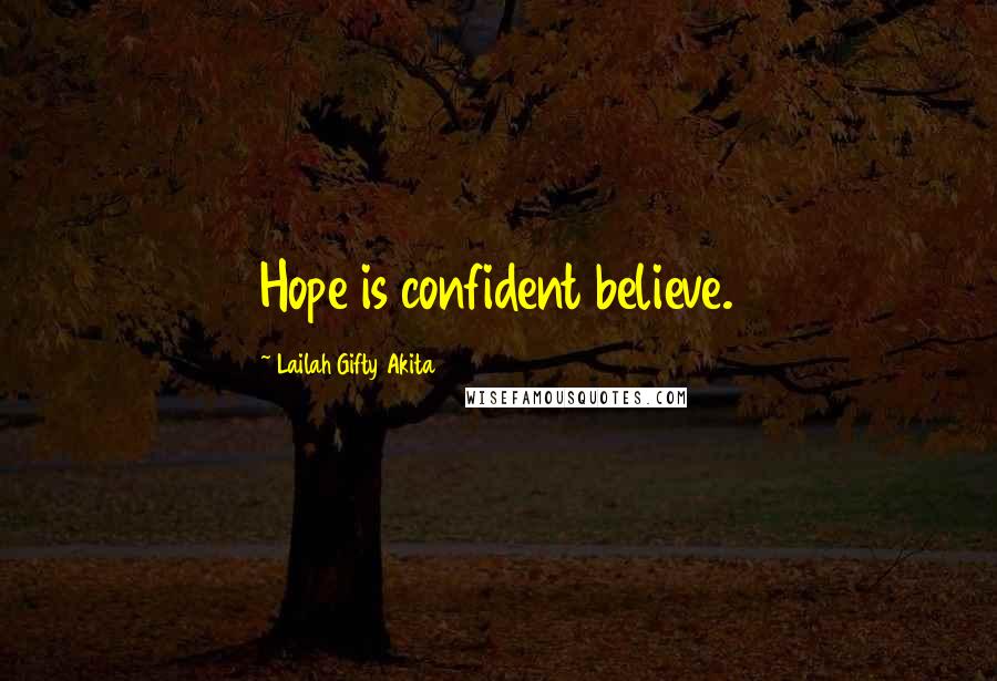 Lailah Gifty Akita Quotes: Hope is confident believe.