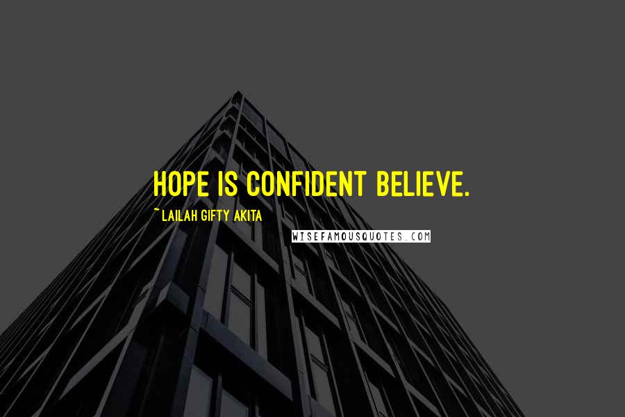 Lailah Gifty Akita Quotes: Hope is confident believe.